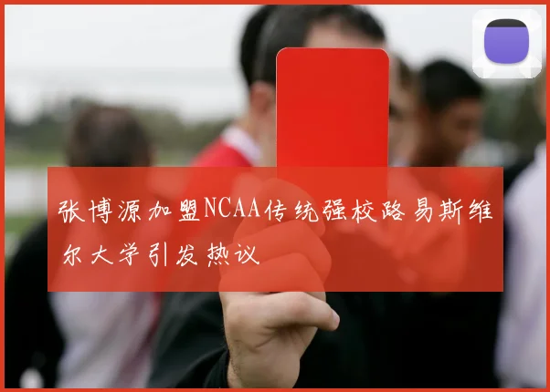 张博源加盟NCAA传统强校路易斯维尔大学引发热议
