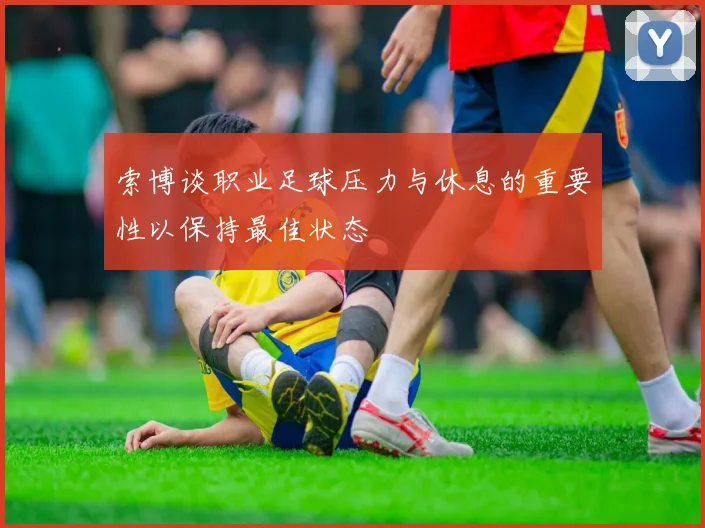 索博谈职业足球压力与休息的重要性以保持最佳状态